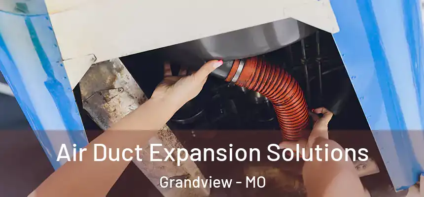 Air Duct Expansion Solutions Grandview - MO