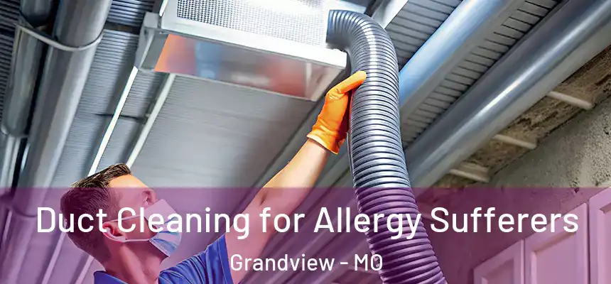 Duct Cleaning for Allergy Sufferers Grandview - MO