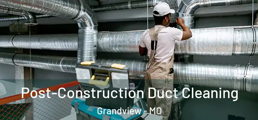  Post-Construction Duct Cleaning Grandview - MO