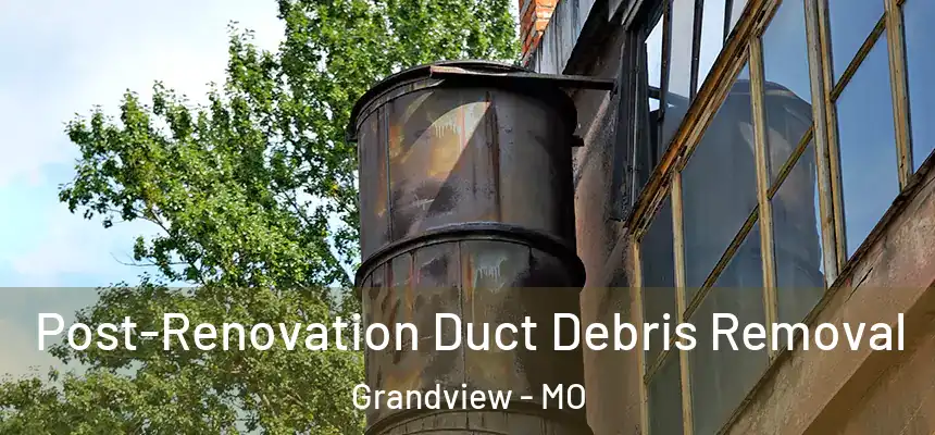  Post-Renovation Duct Debris Removal Grandview - MO